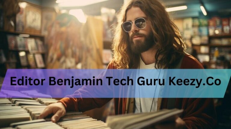 Editor Benjamin Tech Guru Keezy.Co-The Ultimate Guide